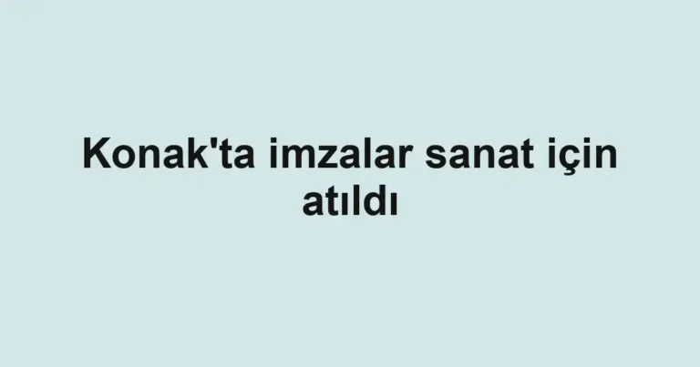 ​Konak'ta imzalar sanat için atıldı