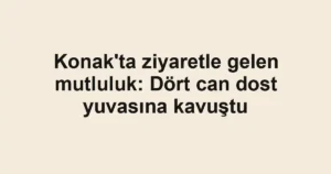 Konak'ta ziyaretle gelen mutluluk: Dört can dost yuvasına kavuştu