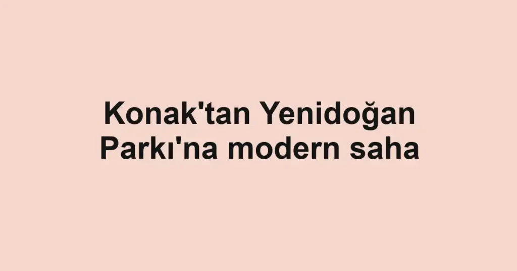 Konak'tan Yenidoğan Parkı'na modern saha
