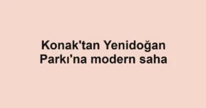 Konak'tan Yenidoğan Parkı'na modern saha