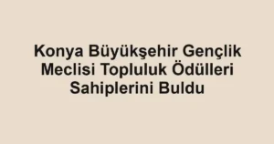 Konya Büyükşehir Gençlik Meclisi Topluluk Ödülleri Sahiplerini Buldu