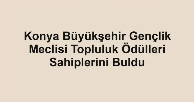 Konya Büyükşehir Gençlik Meclisi Topluluk Ödülleri Sahiplerini Buldu