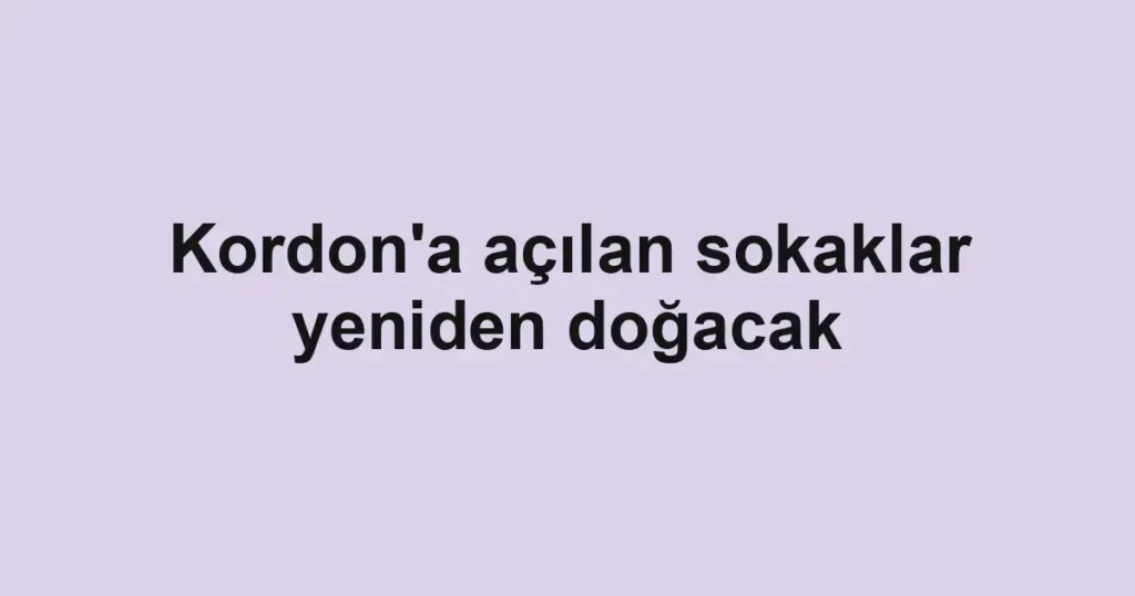 Kordon'a açılan sokaklar yeniden doğacak
