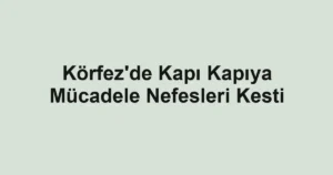 Körfez'de Kapı Kapıya Mücadele Nefesleri Kesti