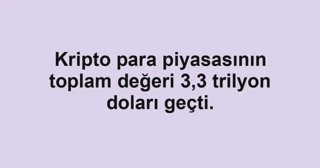 Kripto para piyasasının toplam değeri 3,3 trilyon doları geçti.