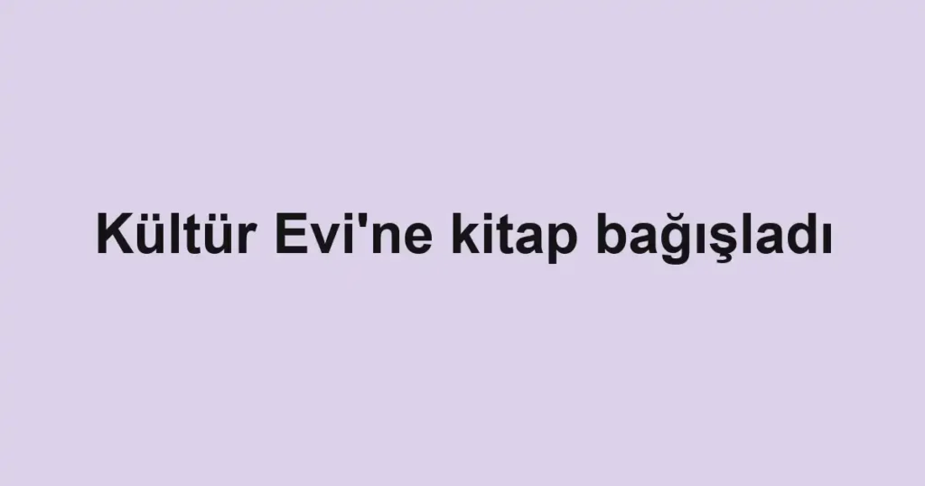 Kültür Evi'ne kitap bağışladı