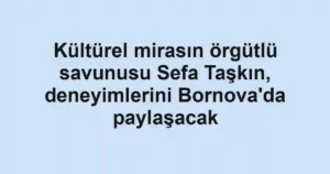 Kültürel mirasın örgütlü savunusu Sefa Taşkın, deneyimlerini Bornova'da paylaşacak