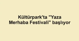 Kültürpark'ta "Yaza Merhaba Festivali" başlıyor