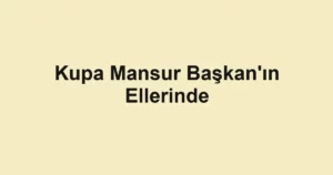 Kupa Mansur Başkan'ın Ellerinde