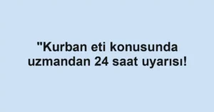 "Kurban eti konusunda uzmandan 24 saat uyarısı!