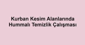 Kurban Kesim Alanlarında Hummalı Temizlik Çalışması