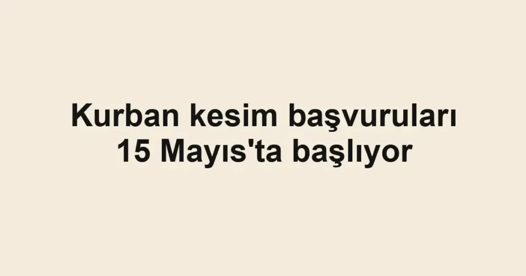 Kurban kesim başvuruları 15 Mayıs'ta başlıyor
