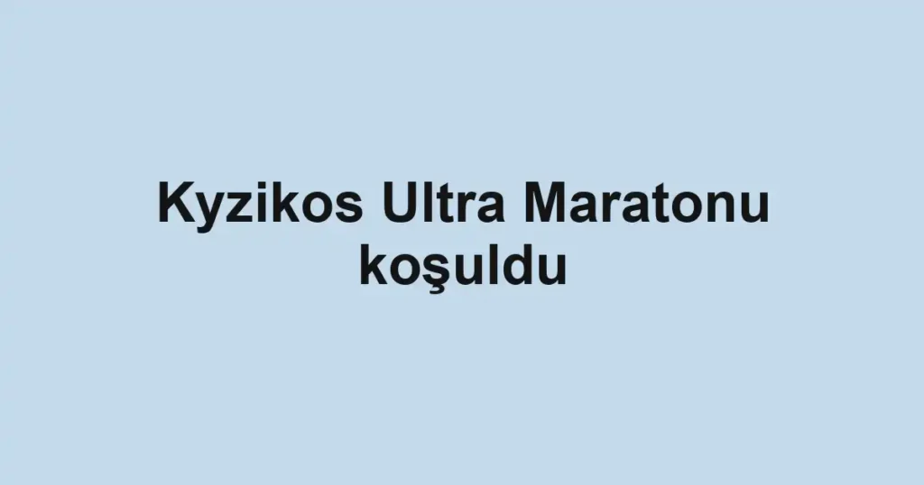 Kyzikos Ultra Maratonu koşuldu
