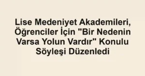 Lise Medeniyet Akademileri, Öğrenciler İçin "Bir Nedenin Varsa Yolun Vardır" Konulu Söyleşi Düzenledi