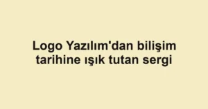 Logo Yazılım'dan bilişim tarihine ışık tutan sergi