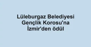 Lüleburgaz Belediyesi Gençlik Korosu'na İzmir'den ödül