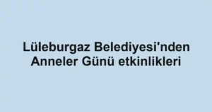 Lüleburgaz Belediyesi'nden Anneler Günü etkinlikleri