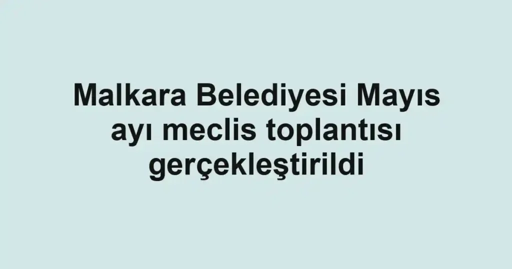 Malkara Belediyesi Mayıs ayı meclis toplantısı gerçekleştirildi