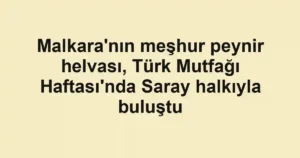 Malkara'nın meşhur peynir helvası, Türk Mutfağı Haftası'nda Saray halkıyla buluştu