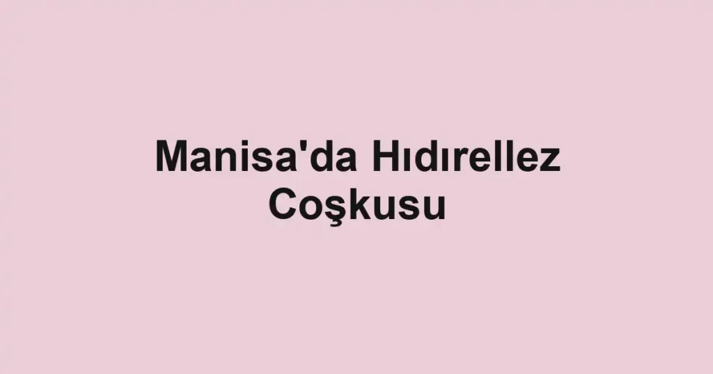 Manisa'da Hıdırellez Coşkusu