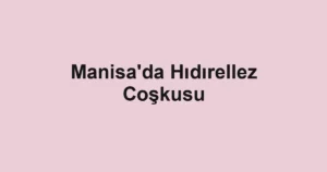 Manisa'da Hıdırellez Coşkusu