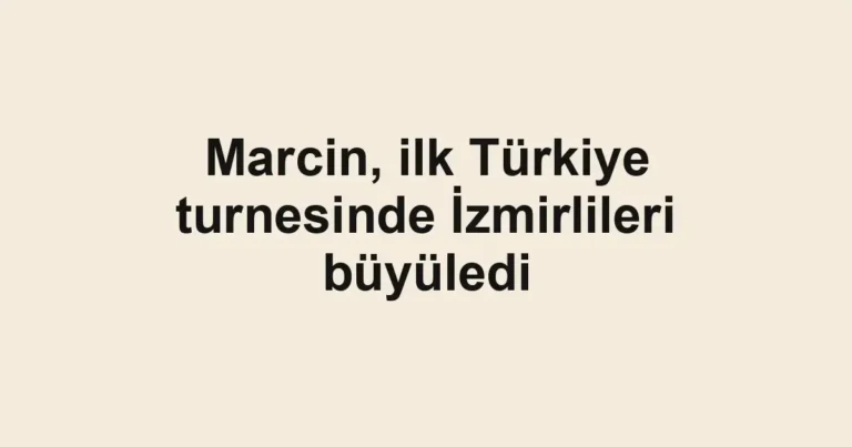 Marcin, ilk Türkiye turnesinde İzmirlileri büyüledi