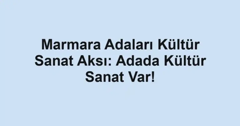 Marmara Adaları Kültür Sanat Aksı: Adada Kültür Sanat Var!