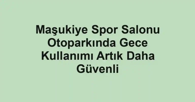 Maşukiye Spor Salonu Otoparkında Gece Kullanımı Artık Daha Güvenli