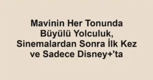 Mavinin Her Tonunda Büyülü Yolculuk, Sinemalardan Sonra İlk Kez ve Sadece Disney+'ta