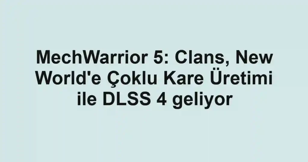 MechWarrior 5: Clans, New World'e Çoklu Kare Üretimi ile DLSS 4 geliyor