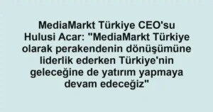 MediaMarkt Türkiye CEO'su Hulusi Acar: "MediaMarkt Türkiye olarak perakendenin dönüşümüne liderlik ederken Türkiye'nin geleceğine de yatırım yapmaya devam edeceğiz"