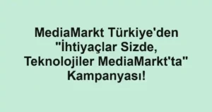 MediaMarkt Türkiye'den "İhtiyaçlar Sizde, Teknolojiler MediaMarkt'ta" Kampanyası!