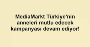 MediaMarkt Türkiye'nin anneleri mutlu edecek kampanyası devam ediyor!