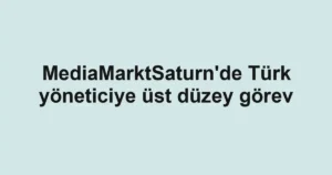 MediaMarktSaturn'de Türk yöneticiye üst düzey görev