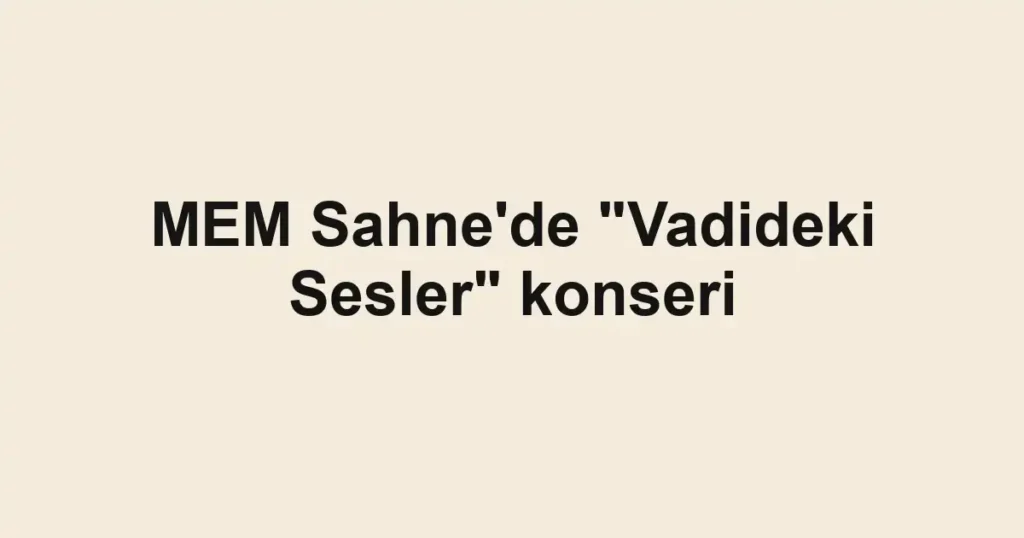 MEM Sahne'de "Vadideki Sesler" konseri