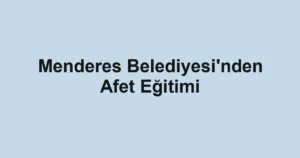 Menderes Belediyesi'nden Afet Eğitimi