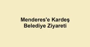 Menderes'e Kardeş Belediye Ziyareti