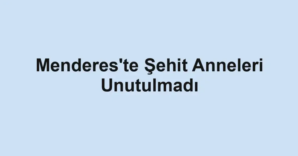 Menderes'te Şehit Anneleri Unutulmadı