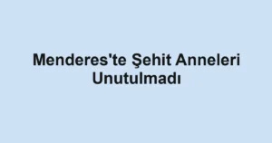 Menderes'te Şehit Anneleri Unutulmadı