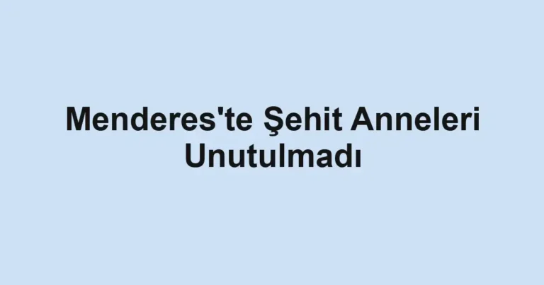 Menderes'te Şehit Anneleri Unutulmadı