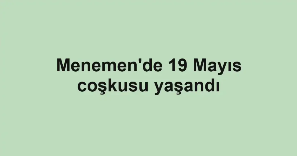 Menemen'de 19 Mayıs coşkusu yaşandı