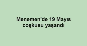 Menemen'de 19 Mayıs coşkusu yaşandı
