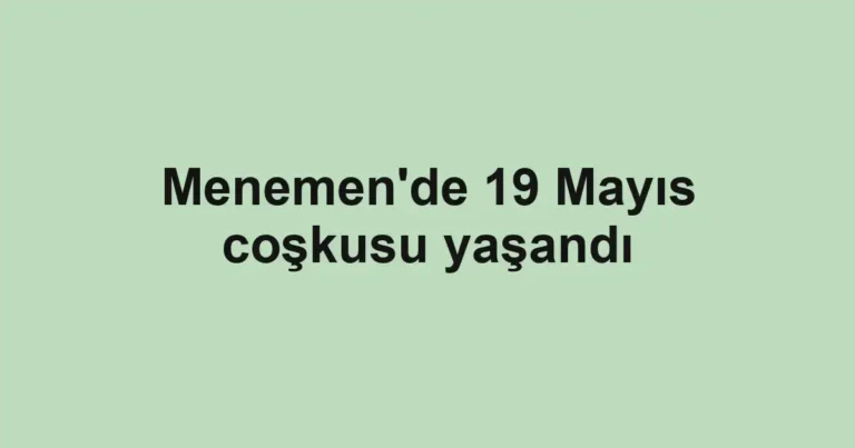 Menemen'de 19 Mayıs coşkusu yaşandı