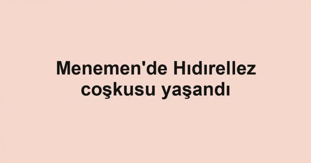 Menemen'de Hıdırellez coşkusu yaşandı