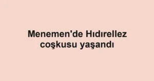 Menemen'de Hıdırellez coşkusu yaşandı