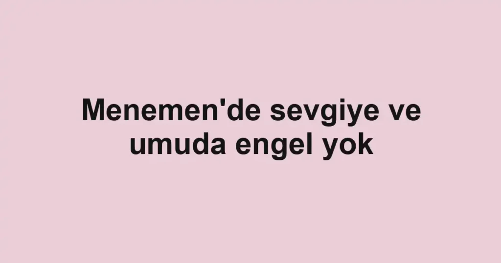 Menemen'de sevgiye ve umuda engel yok