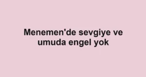Menemen'de sevgiye ve umuda engel yok