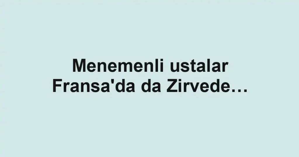 Menemenli ustalar Fransa'da da Zirvede…