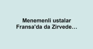 Menemenli ustalar Fransa'da da Zirvede…