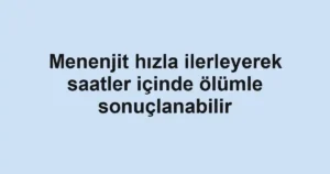 Menenjit hızla ilerleyerek saatler içinde ölümle sonuçlanabilir